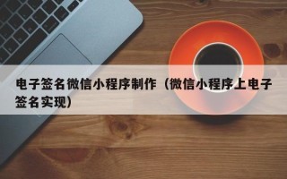 包头电子签名微信小程序制作（微信小程序上电子签名实现）