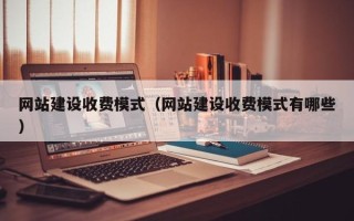 包头网站建设收费模式（网站建设收费模式有哪些）
