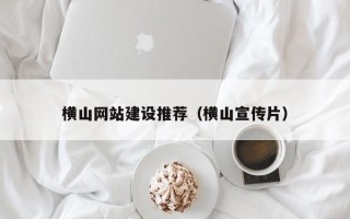包头横山网站建设推荐（横山宣传片）
