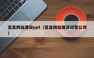 包头宜昌网站建设ppt（宜昌网站建设运营公司）